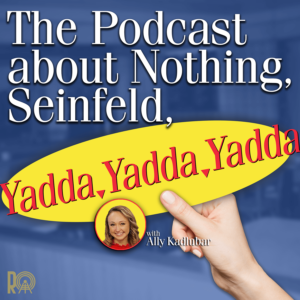 The Podcast About Nothing, Seinfeld, Yadda, Yadda, Yadda...